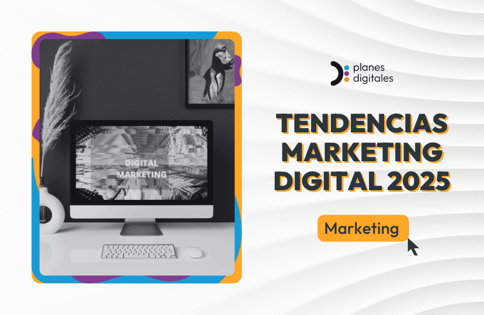 Tendencias en marketing digital para 2025 que todas las empresas deben conocer