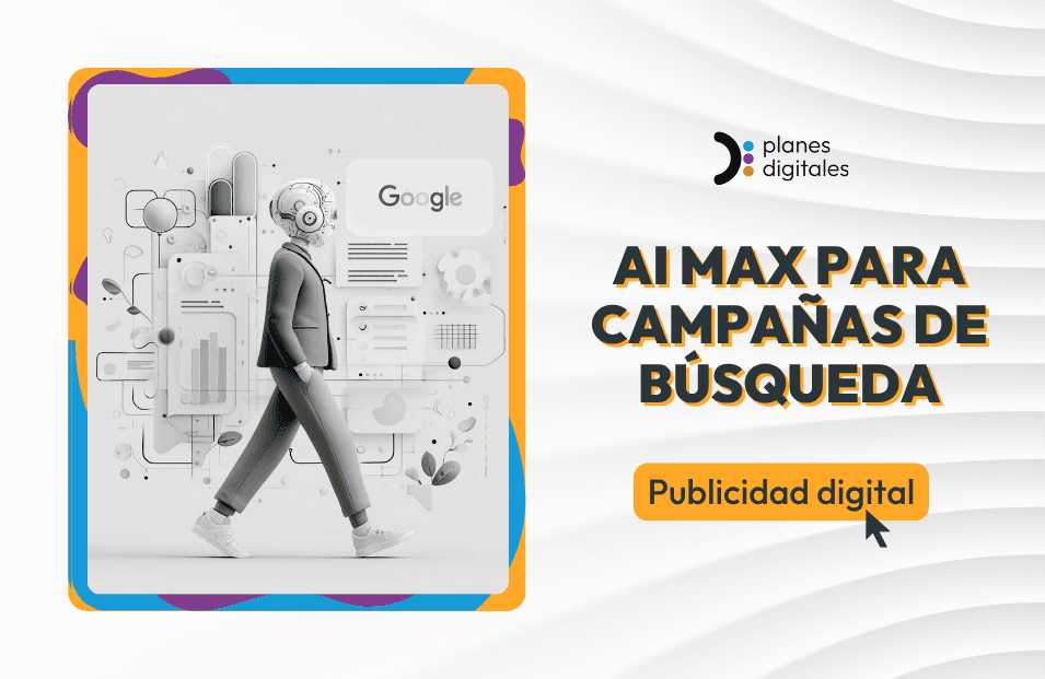 IA Max: la novedosa optimización para tus campañas